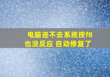 电脑进不去系统按f8也没反应 自动修复了